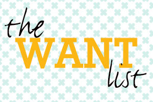 The WANT List: 11/9/14 | Mum's Grapevine